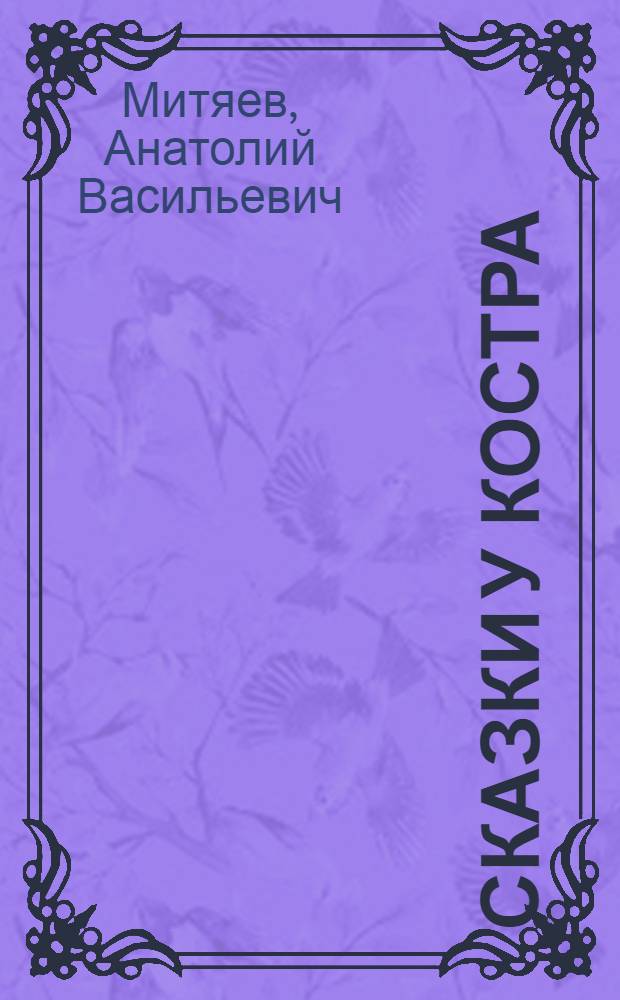 Сказки у костра : Для мл. и сред. школьного возраста