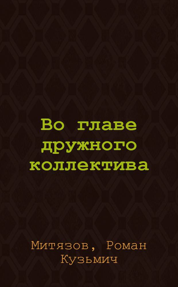 Во главе дружного коллектива : Пред. колхоза "Октябрь" Буртин. района Герой Соц. Труда Н.И. Гальчанский