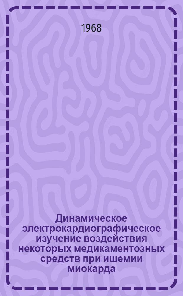 Динамическое электрокардиографическое изучение воздействия некоторых медикаментозных средств при ишемии миокарда : Автореферат дис. на соискание учен. степени канд. мед. наук : (754)