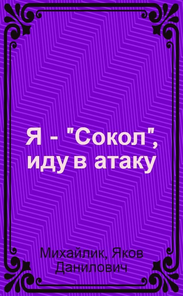 Я - "Сокол", иду в атаку : Повесть