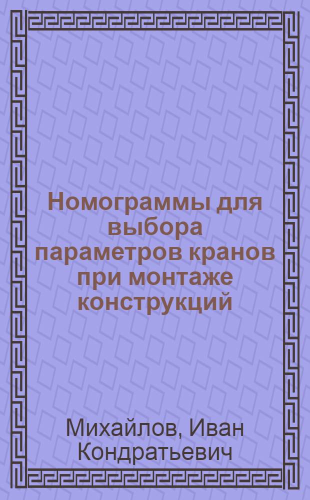 Номограммы для выбора параметров кранов при монтаже конструкций