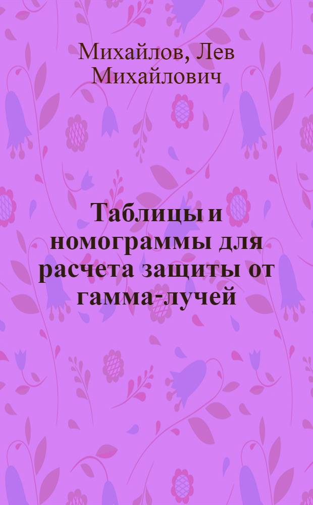 Таблицы и номограммы для расчета защиты от гамма-лучей : (Точечные источники)