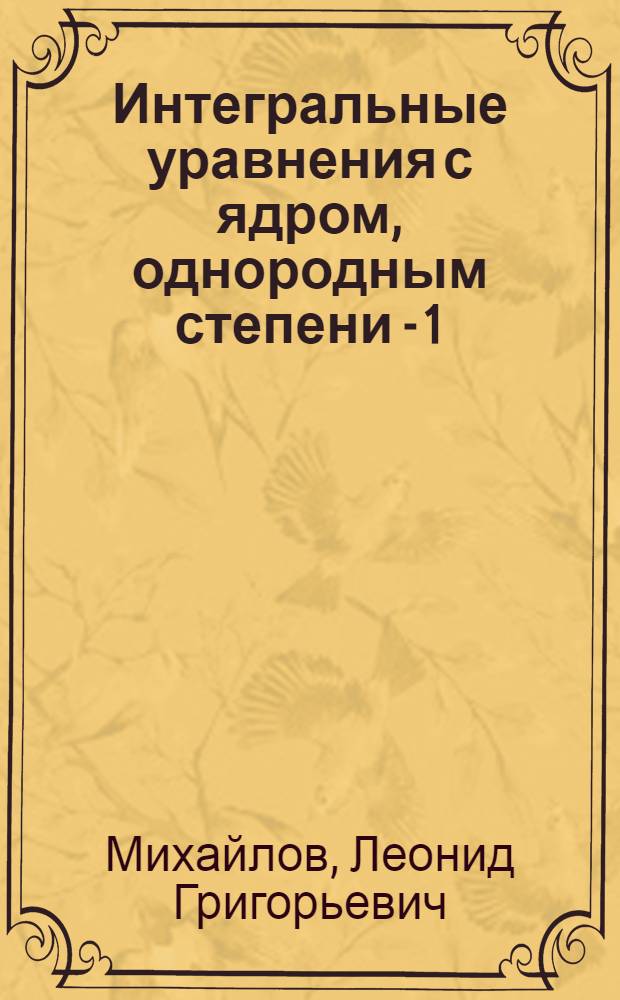 Интегральные уравнения с ядром, однородным степени - 1