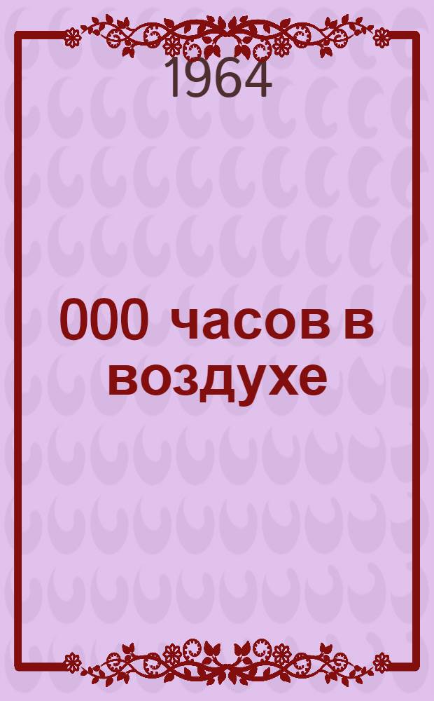 10 000 часов в воздухе : Из воспоминаний летчика : Для сред. и ст. возраста