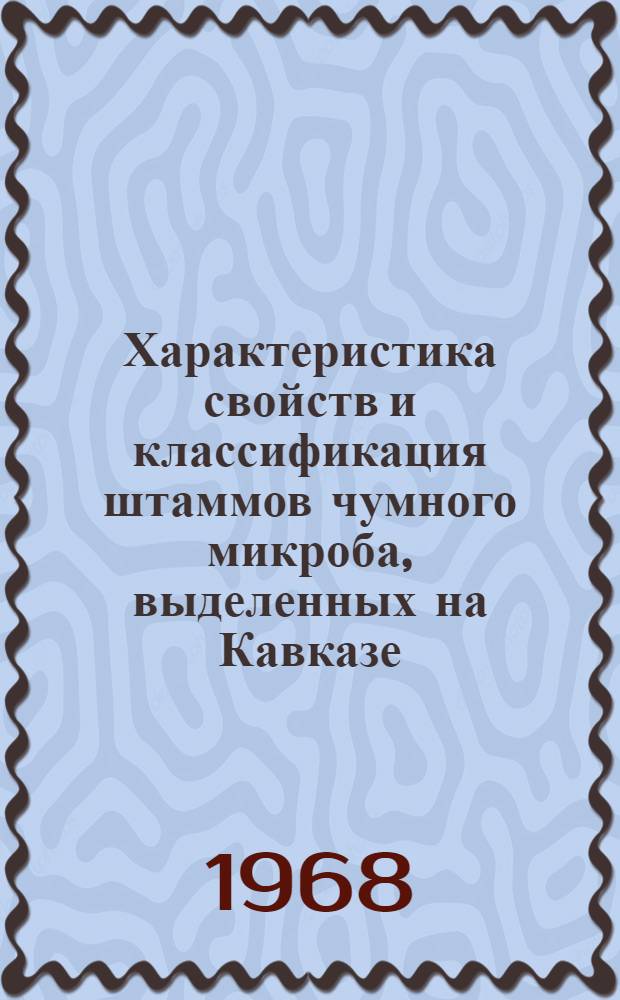 Характеристика свойств и классификация штаммов чумного микроба, выделенных на Кавказе : Автореферат дис. на соискание учен. степени канд. мед. наук : (096)