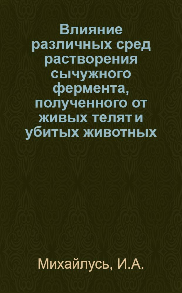 Влияние различных сред растворения сычужного фермента, полученного от живых телят и убитых животных, на продолжительность свертывания молока : Автореферат дис., представл. на соискание учен. степени кандидата биол. наук