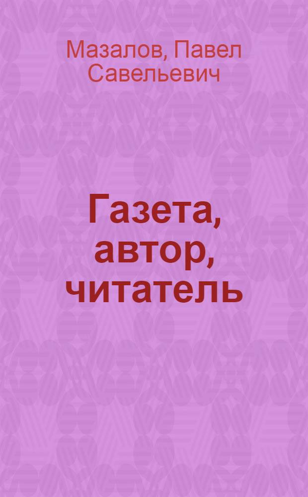 Газета, автор, читатель : Из опыта массовой работы с рабселькорами и читателями краснолучской гор. газ. "Знамя коммунизма"