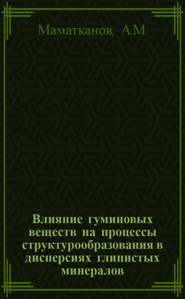 Влияние гуминовых веществ на процессы структурообразования в дисперсиях глинистых минералов : Автореферат дис. на соискание учен. степени канд. хим. наук : (080)