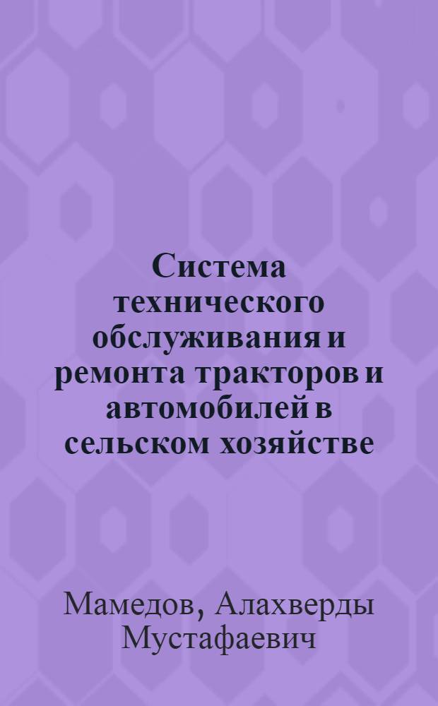 Система технического обслуживания и ремонта тракторов и автомобилей в сельском хозяйстве : Учеб. пособие для студентов-заочников специальности "Механизация с.-х. производства"