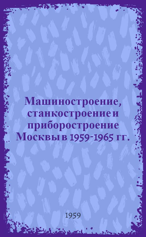 Машиностроение, станкостроение и приборостроение Москвы в 1959-1965 гг.