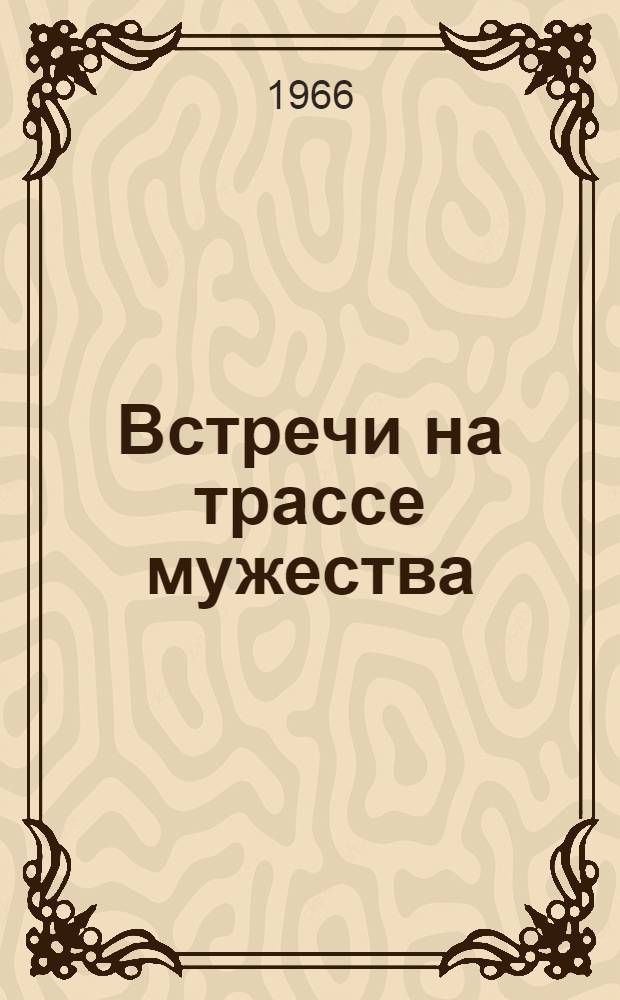 Встречи на трассе мужества : Репортаж со строительства газопровода Бухара - Урал