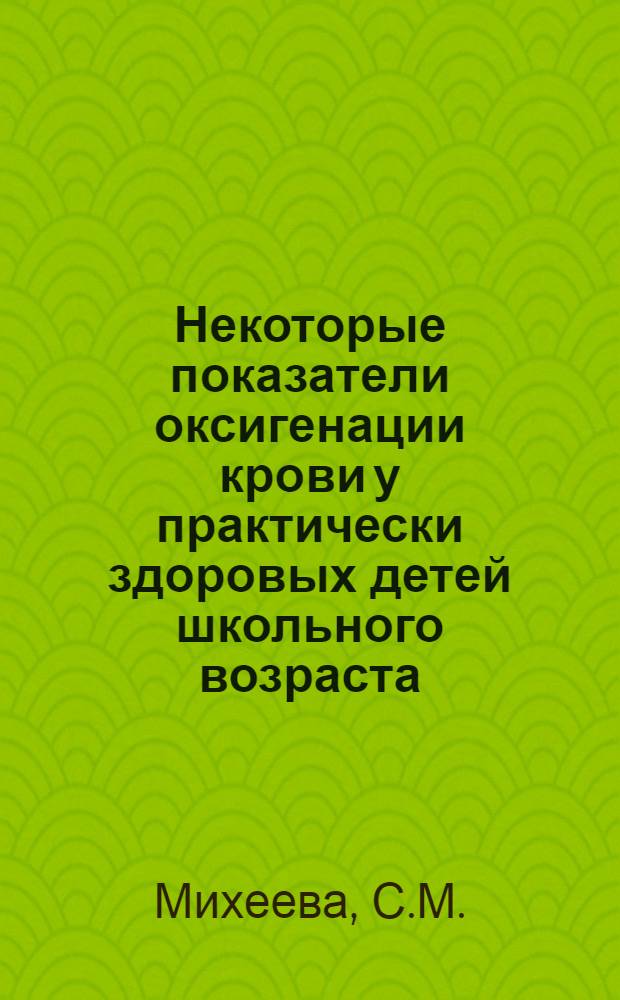 Некоторые показатели оксигенации крови у практически здоровых детей школьного возраста : Автореферат дис. на соискание учен. степени канд. мед. наук : (758)
