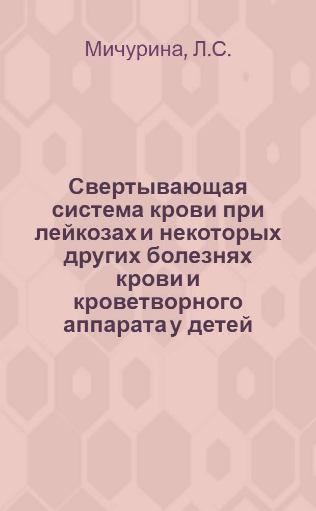 Свертывающая система крови при лейкозах и некоторых других болезнях крови и кроветворного аппарата у детей : Автореферат дис. на соискание учен. степени кандидата мед. наук