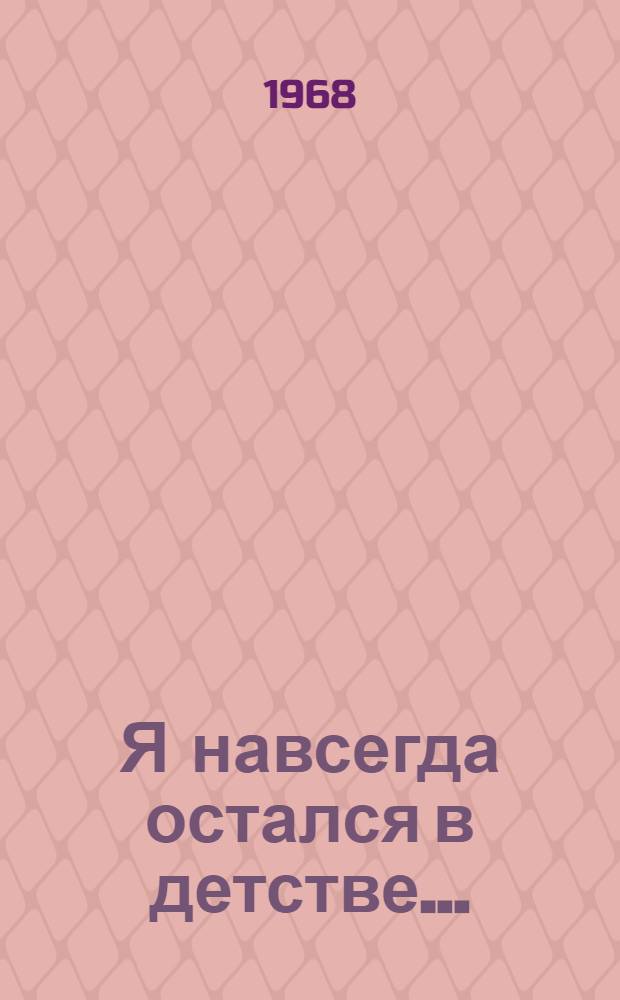 Я навсегда остался в детстве... : Рассказ о Мише Гринине с его стихами и дневником : Для ст. школьного возраста