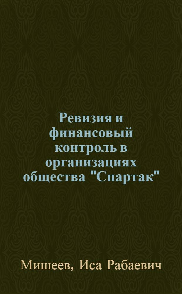 Ревизия и финансовый контроль в организациях общества "Спартак" : (Пособие для ревизионных комис. и бухгалтеров-ревизоров)