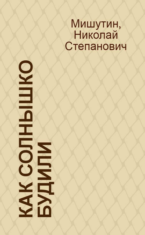 Как солнышко будили : Сказки : Для сред. дошкольного возраста