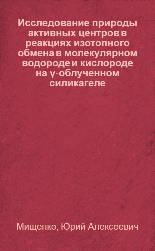 Исследование природы активных центров в реакциях изотопного обмена в молекулярном водороде и кислороде на γ-облученном силикагеле : Автореферат дис. на соискание учен. степени кандидата хим. наук