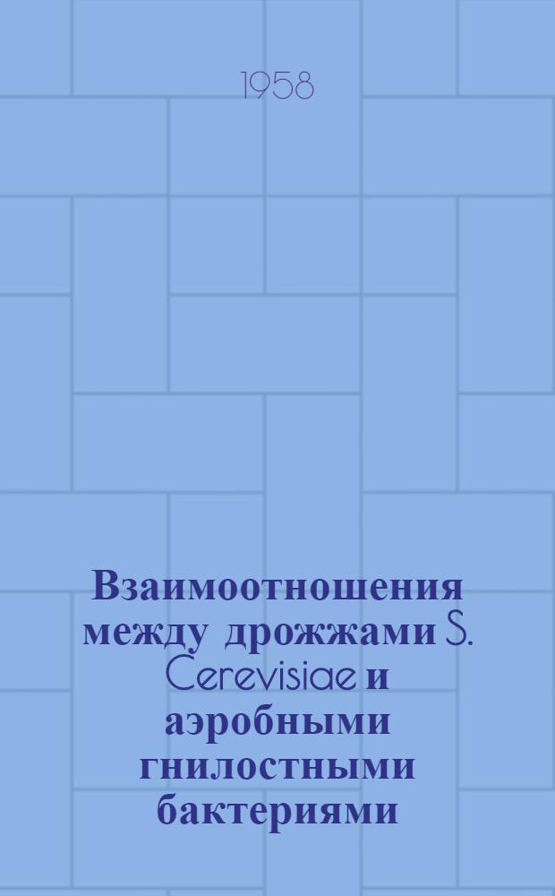Взаимоотношения между дрожжами S. Cerevisiae и аэробными гнилостными бактериями : Автореферат дис. на соискание учен. степени кандидата биол. наук