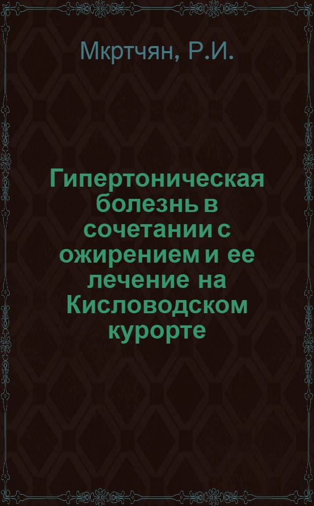 Гипертоническая болезнь в сочетании с ожирением и ее лечение на Кисловодском курорте : Автореферат дис. на соискание учен. степени кандидата мед. наук