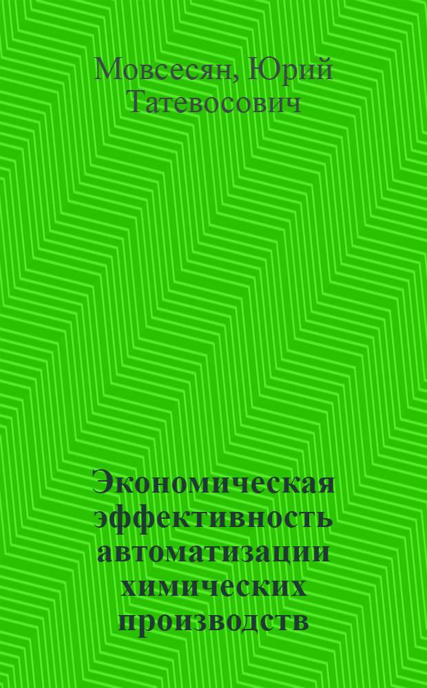 Экономическая эффективность автоматизации химических производств : (Методы и практика определения)