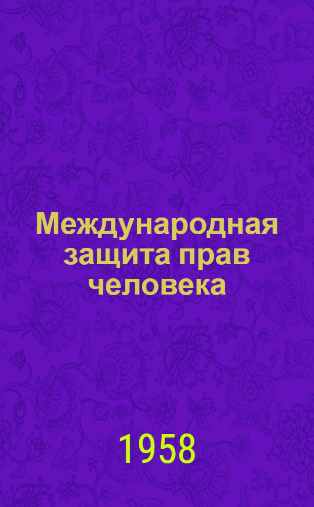 Международная защита прав человека : (Всеобщая декларация и проекты пактов о правах человека)