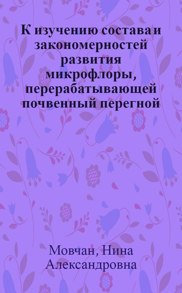 К изучению состава и закономерностей развития микрофлоры, перерабатывающей почвенный перегной : Автореферат дис. на соискание учен. степени кандидата биолог. наук