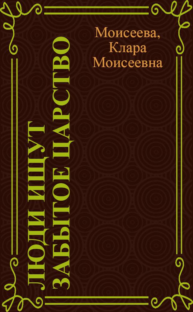 Люди ищут забытое царство : Для мл. школьного возраста