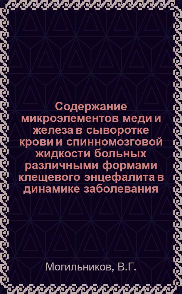 Содержание микроэлементов меди и железа в сыворотке крови и спинномозговой жидкости больных различными формами клещевого энцефалита в динамике заболевания : Автореферат дис. на соискание учен. степени канд. мед. наук