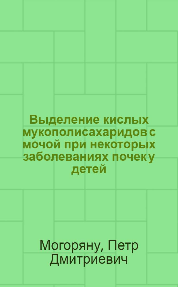 Выделение кислых мукополисахаридов с мочой при некоторых заболеваниях почек у детей : Автореферат дис. на соискание учен. степени канд. мед. наук : (758)