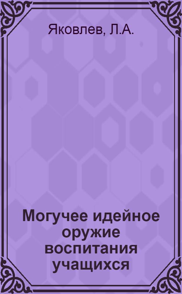 Могучее идейное оружие воспитания учащихся : (Использование документов Совещания представителей коммунистич. и рабочих партий 81 страны в ноябре 1960 г. в преподавании истории в сред. школе)