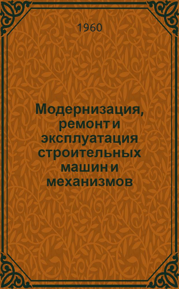 Модернизация, ремонт и эксплуатация строительных машин и механизмов : Сборник описаний рац. предложений