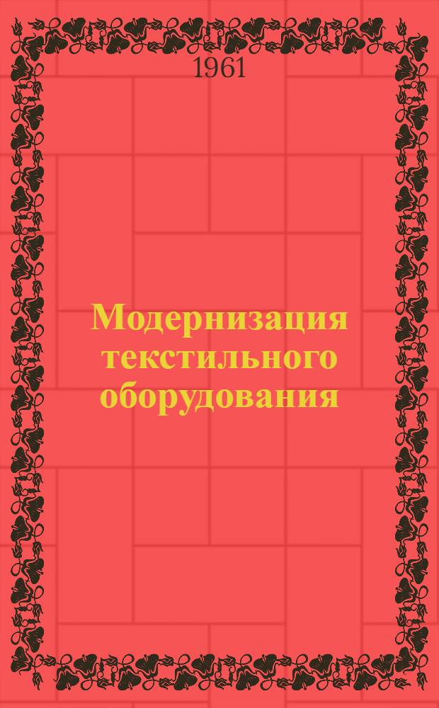 Модернизация текстильного оборудования : Из опыта работы предприятий хлопчатобум. пром-сти Мособлсовнархоза : Сборник статей