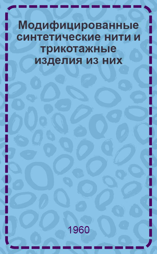 Модифицированные синтетические нити и трикотажные изделия из них : Список отечеств. и иностр. литературы 1956 - по авг. 1960 г
