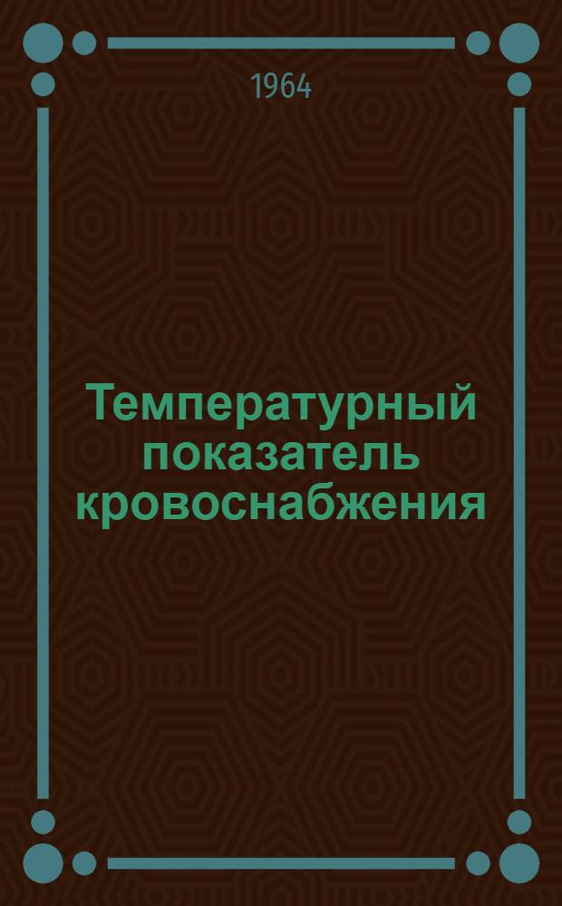 Температурный показатель кровоснабжения; Теплоотдача кожи и эргометрия в клинике облитерирующего эндартериита: Автореферат дис. на соискание учен. степени кандидата мед. наук / Перм. гос. мед. ин-т