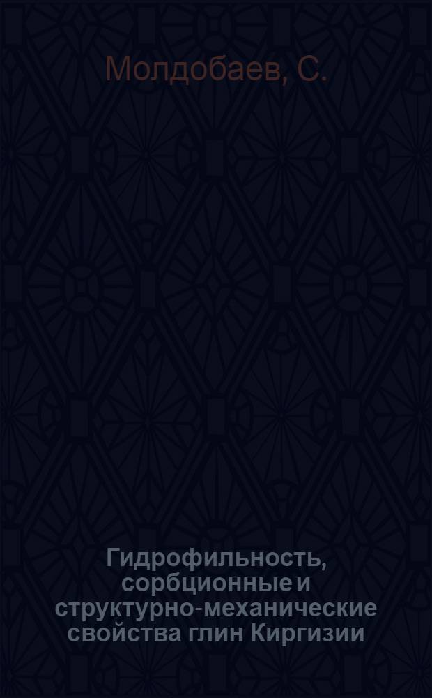 Гидрофильность, сорбционные и структурно-механические свойства глин Киргизии : Автореферат дис. на соискание учен. степени кандидата хим. наук