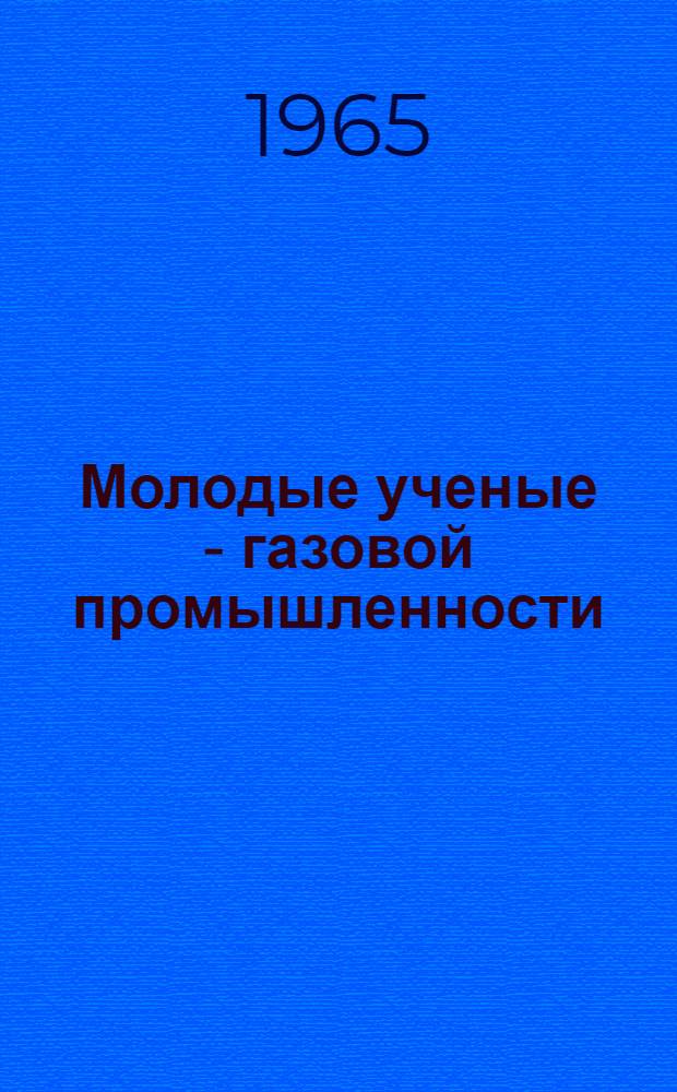 Молодые ученые - газовой промышленности : Сборник статей