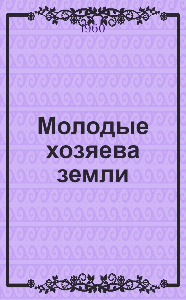 Молодые хозяева земли : Очерки о бригадах коммунистич. труда
