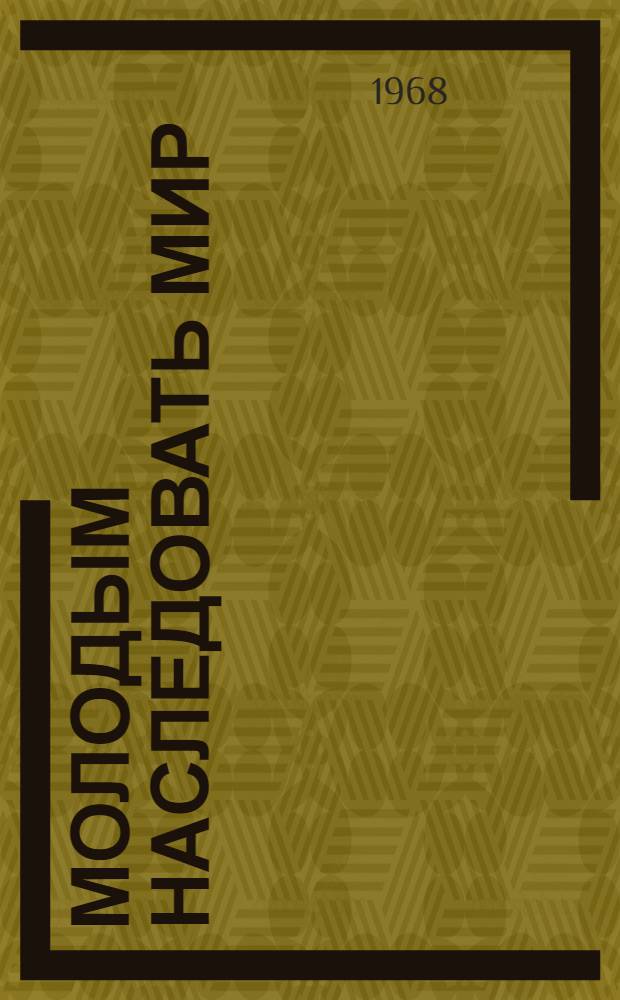 Молодым наследовать мир : Очерки