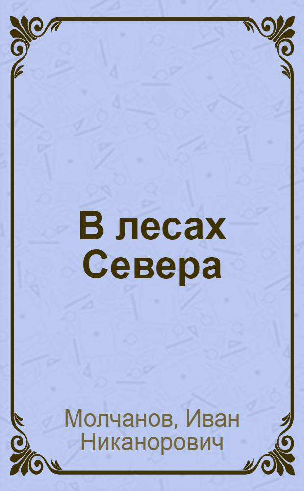 В лесах Севера : Повесть : Для сред. школьного возраста