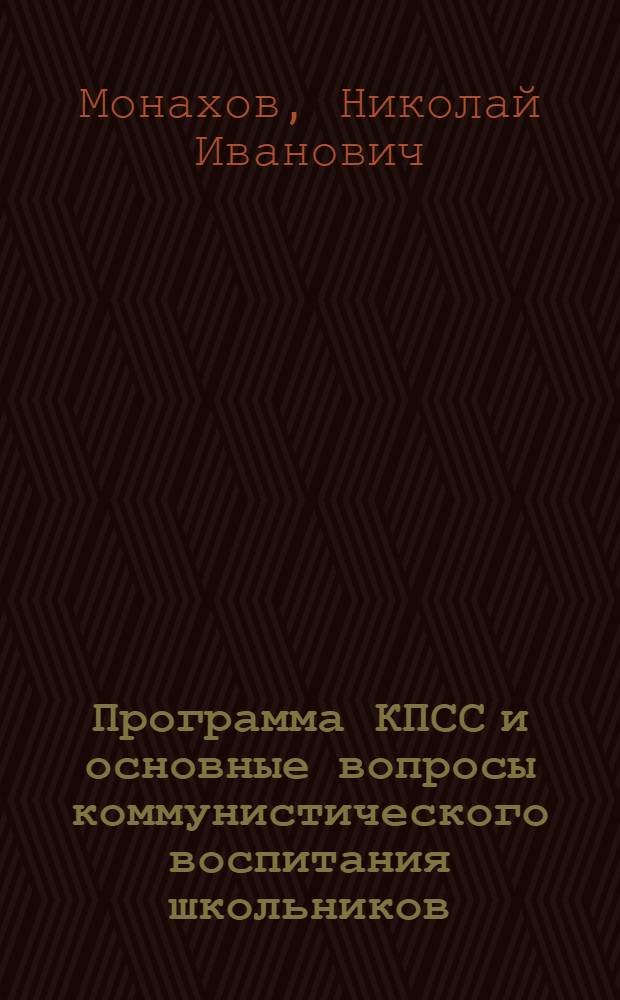 Программа КПСС и основные вопросы коммунистического воспитания школьников : (Материал к лекции)