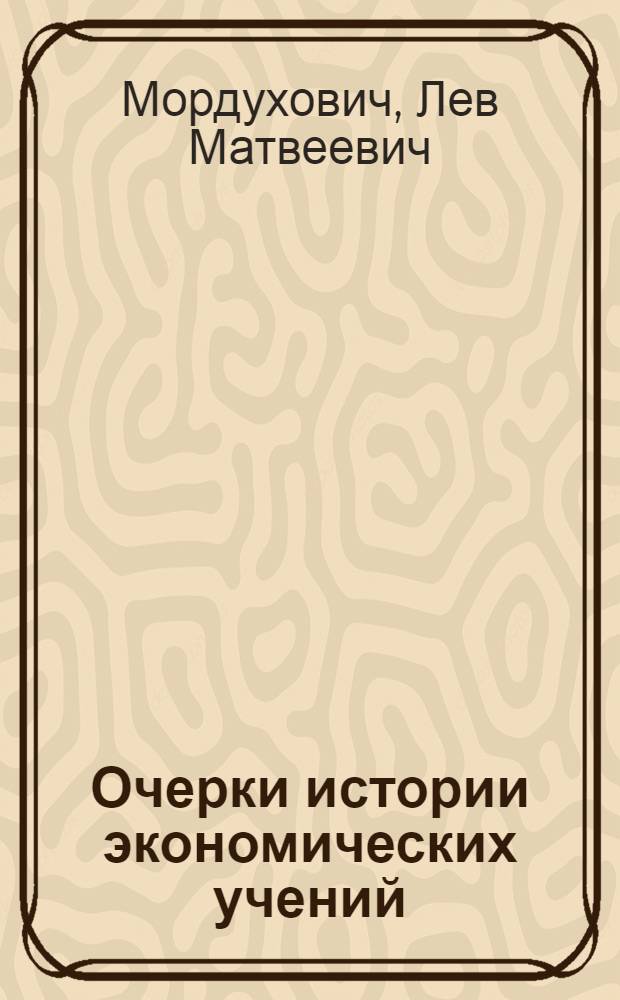 Очерки истории экономических учений : (От античных мыслителей до родоначальников буржуазной классич. полит. экономии)