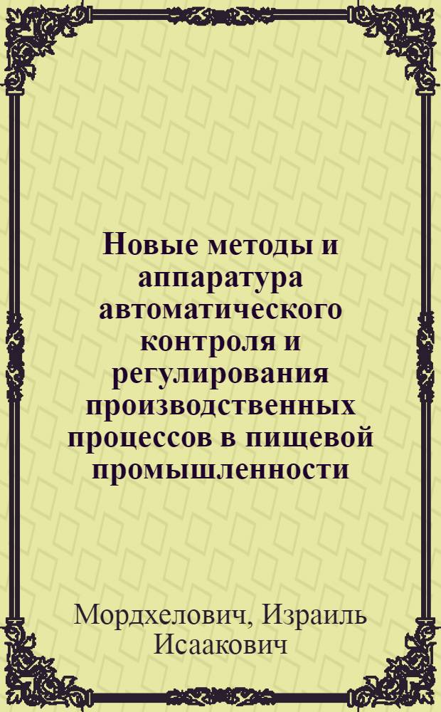 Новые методы и аппаратура автоматического контроля и регулирования производственных процессов в пищевой промышленности : Лекция по новой технике