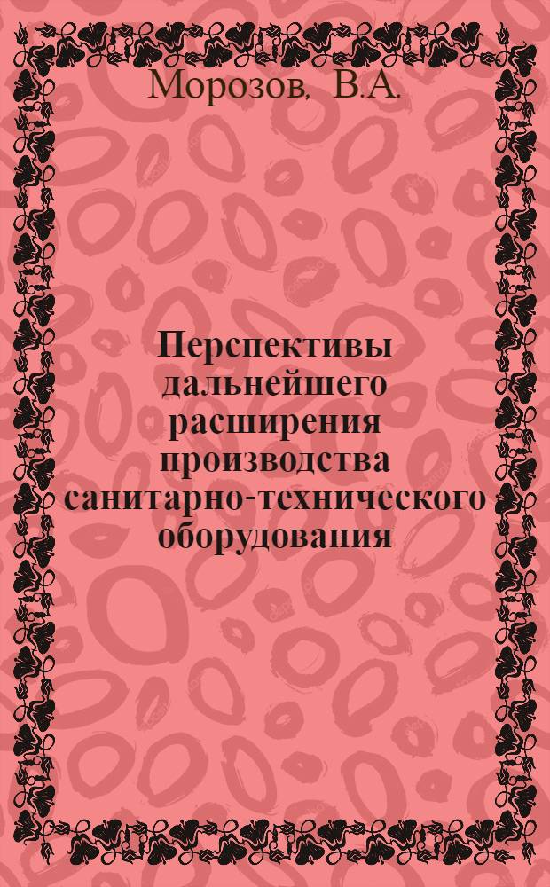 Перспективы дальнейшего расширения производства санитарно-технического оборудования : Сообщение..