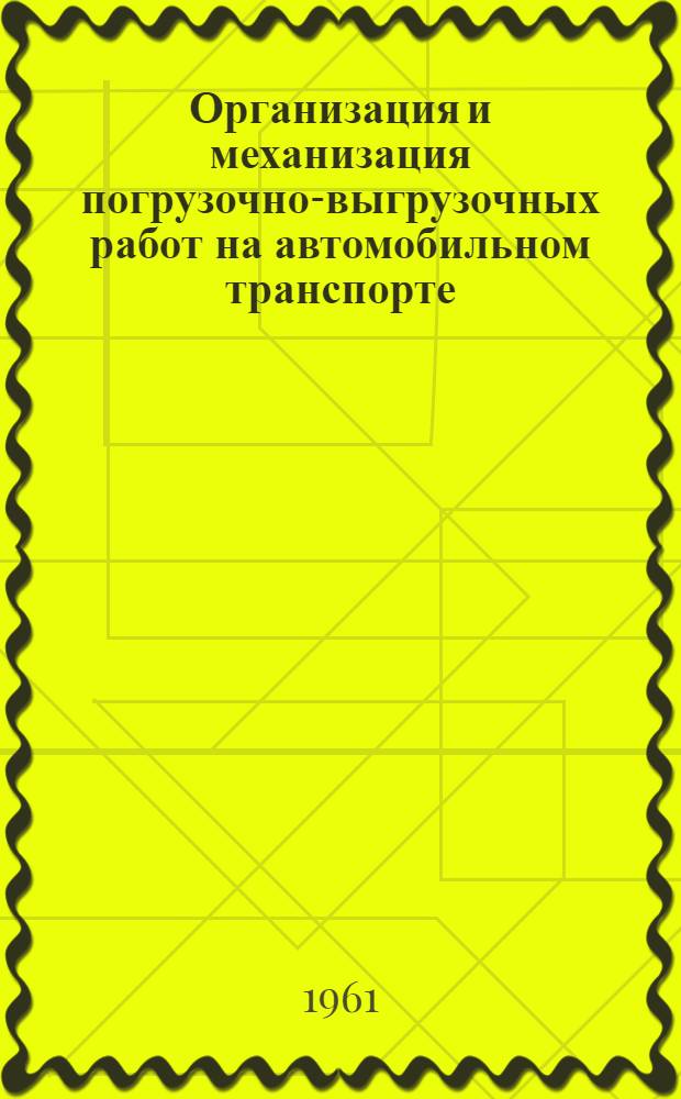 Организация и механизация погрузочно-выгрузочных работ на автомобильном транспорте : (Из опыта работы "Мосгормехпогруз")