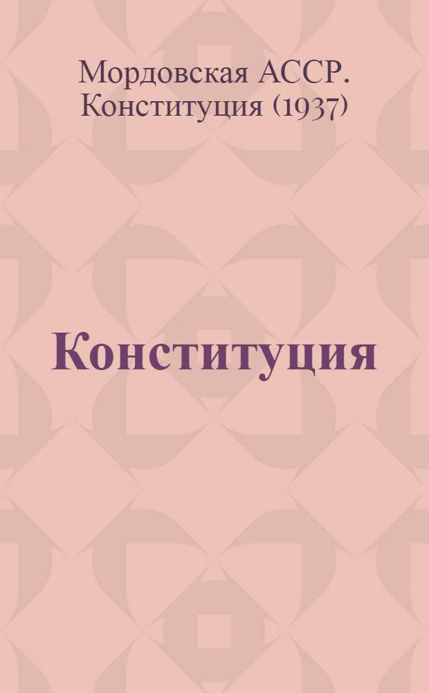 Конституция (Основной закон) Мордовской Автономной Советской Социалистической Республики : С изм. и доп., принятыми на III сессии Верховного Совета Морд. АССР пятого созыва