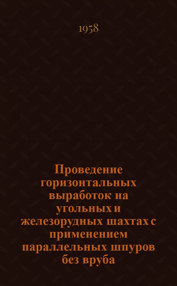 Проведение горизонтальных выработок на угольных и железорудных шахтах с применением параллельных шпуров без вруба. [Проходка горизонтальных выработок на шахте "Пейсенберг" с применением параллельных шпуров без вруба]