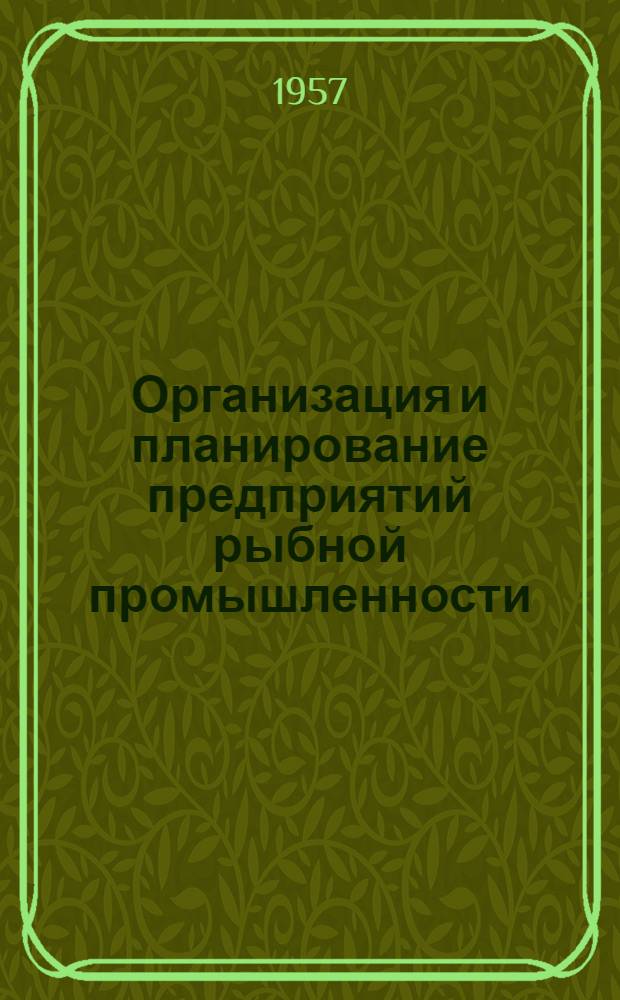 Организация и планирование предприятий рыбной промышленности : Учебник для вузов рыбной пром-сти