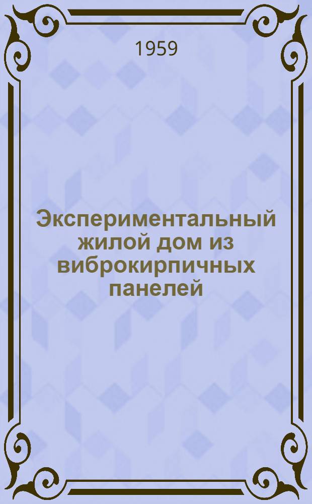 Экспериментальный жилой дом из виброкирпичных панелей : Опыт строительства в 18 квартале Новых Черемушек (Москва)