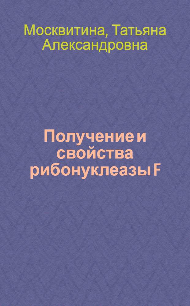 Получение и свойства рибонуклеазы F : Автореферат дис. на соискание учен. степени канд. биол. наук