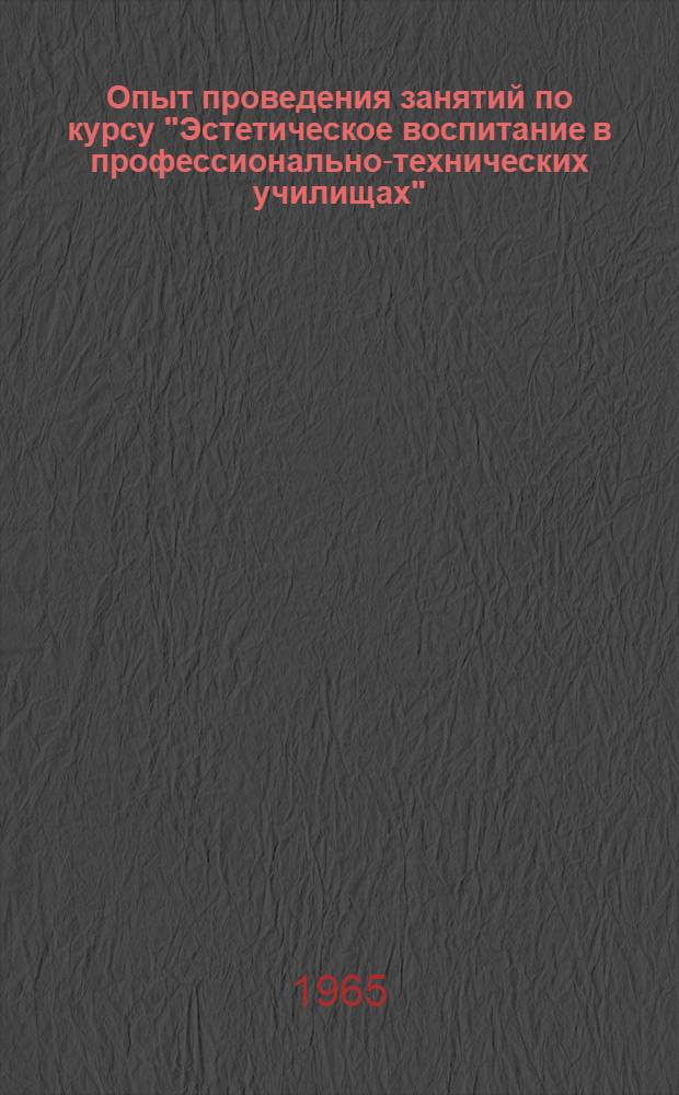 Опыт проведения занятий по курсу "Эстетическое воспитание в профессионально-технических училищах" : Доклады